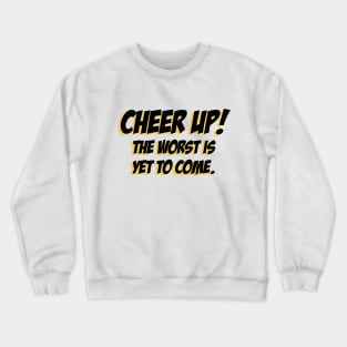 Cheer up, The Worst is yet to come Crewneck Sweatshirt